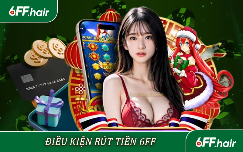 Điều kiện Rút Tiền 6FF