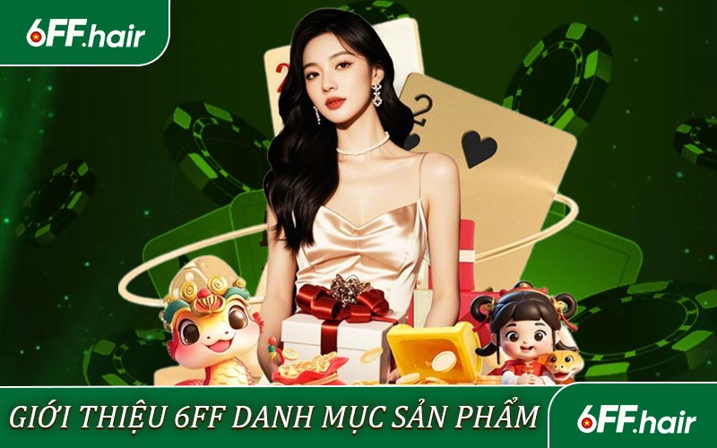 Giới thiệu 6FF - Danh mục về sản phẩm hot tại nhà cái 