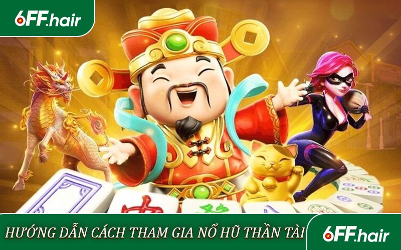 Hướng dẫn cách chơi Nổ hũ Thần Tài 6FF 
