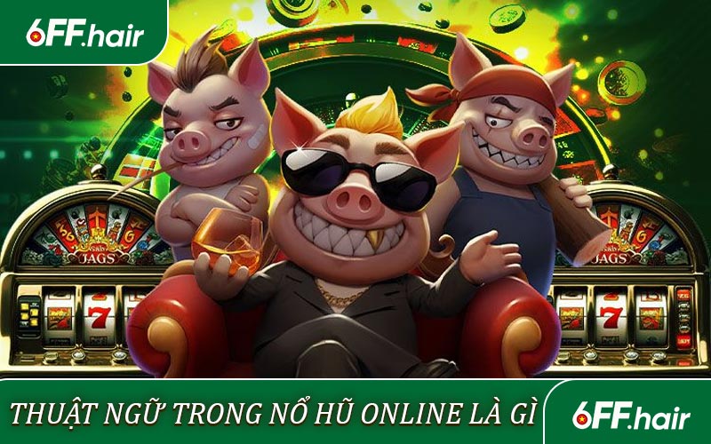 Thuật ngữ trong nổ hũ online là gì