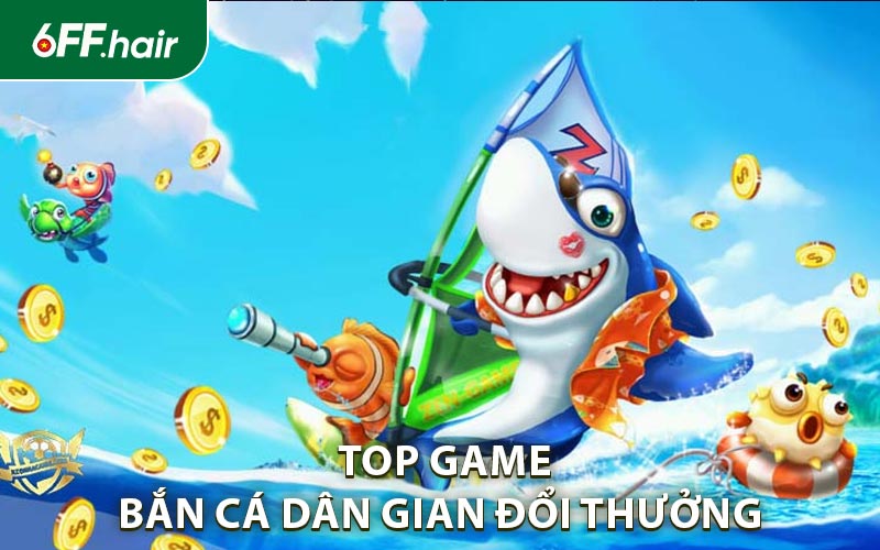 Top game bắn cá dân gian đổi thưởng được anh em ưu thích
